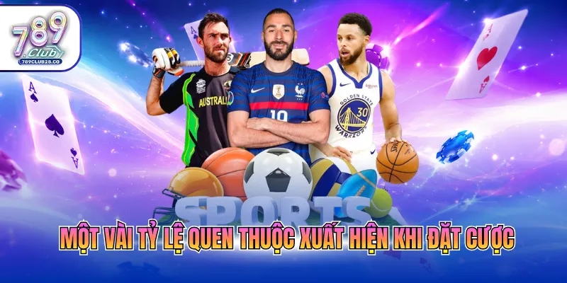 Một vài tỷ lệ quen thuộc xuất hiện khi đặt cược