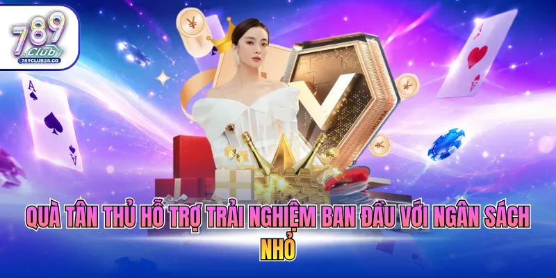 Quà tân thủ hỗ trợ trải nghiệm ban đầu với ngân sách nhỏ